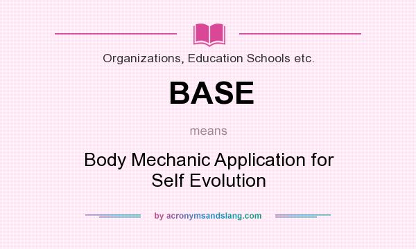 What does BASE mean? It stands for Body Mechanic Application for Self Evolution