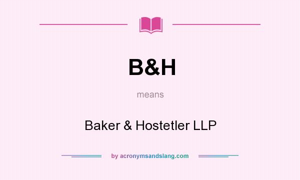 What does B&H mean? It stands for Baker & Hostetler LLP
