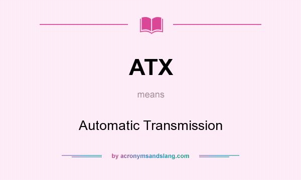 What does ATX mean? It stands for Automatic Transmission