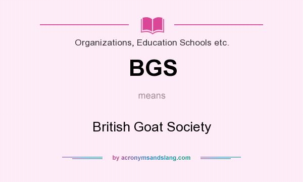 What does BGS mean? It stands for British Goat Society