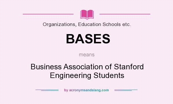 What does BASES mean? It stands for Business Association of Stanford Engineering Students