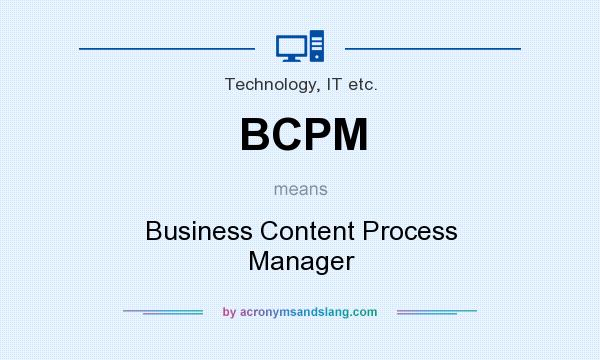 What does BCPM mean? It stands for Business Content Process Manager