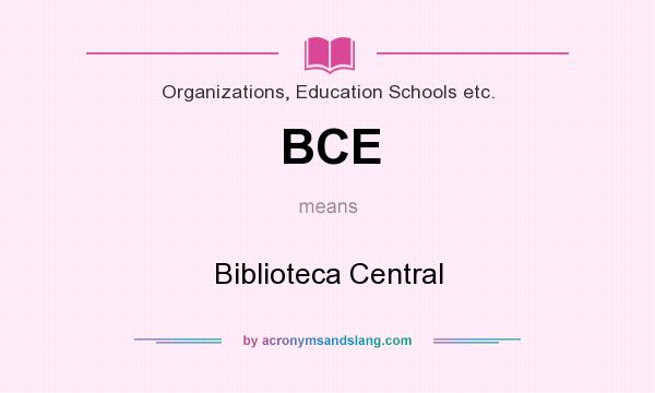 What does BCE mean? It stands for Biblioteca Central