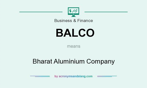 What does BALCO mean? It stands for Bharat Aluminium Company