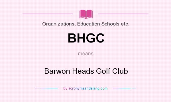 What does BHGC mean? It stands for Barwon Heads Golf Club