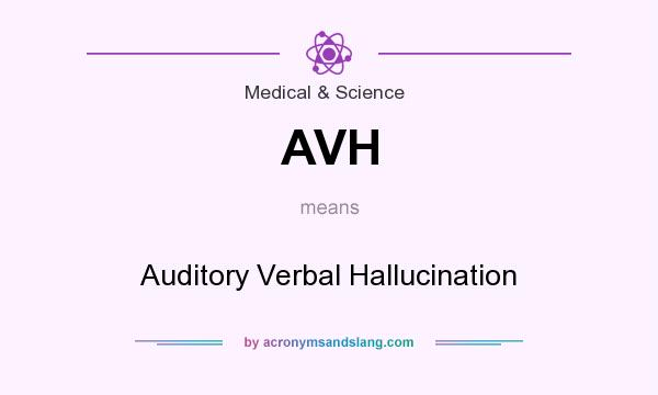What does AVH mean? It stands for Auditory Verbal Hallucination