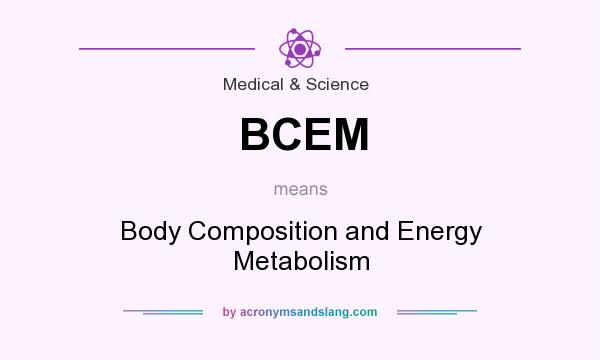 What does BCEM mean? It stands for Body Composition and Energy Metabolism