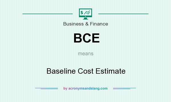 What does BCE mean? It stands for Baseline Cost Estimate
