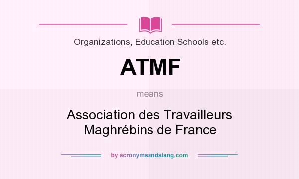 What does ATMF mean? It stands for Association des Travailleurs Maghrébins de France