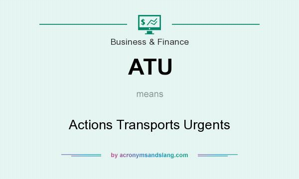 What does ATU mean? It stands for Actions Transports Urgents