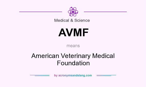 What does AVMF mean? It stands for American Veterinary Medical Foundation