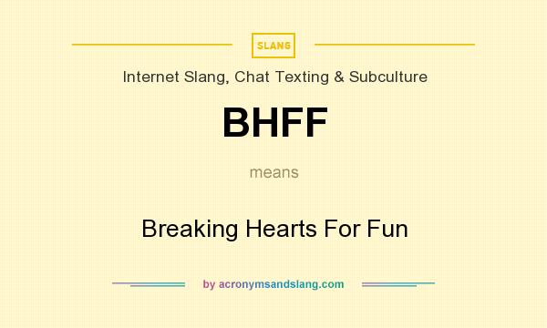 What does BHFF mean? It stands for Breaking Hearts For Fun