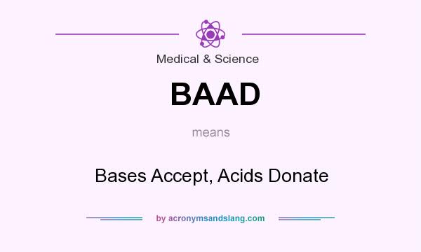 What does BAAD mean? It stands for Bases Accept, Acids Donate