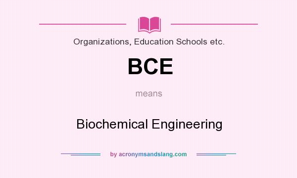 What does BCE mean? It stands for Biochemical Engineering