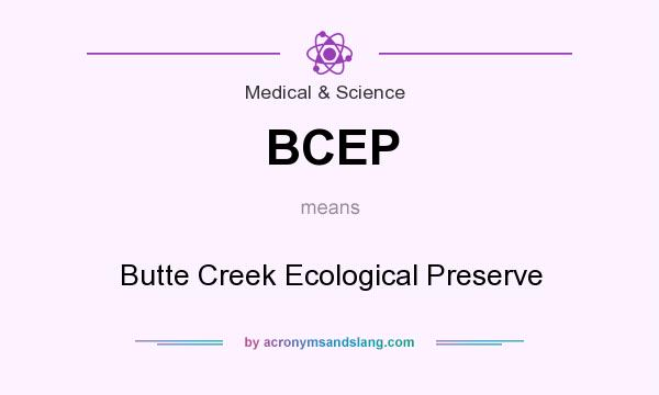 What does BCEP mean? It stands for Butte Creek Ecological Preserve