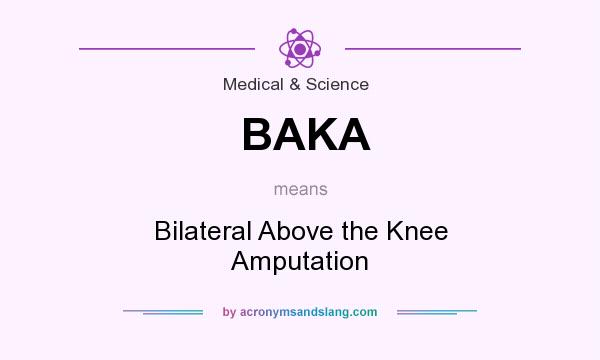 What does BAKA mean? It stands for Bilateral Above the Knee Amputation