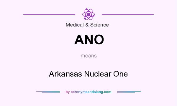 What does ANO mean? It stands for Arkansas Nuclear One
