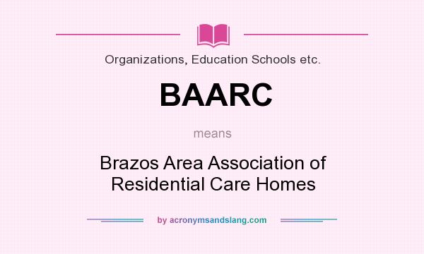 What does BAARC mean? It stands for Brazos Area Association of Residential Care Homes