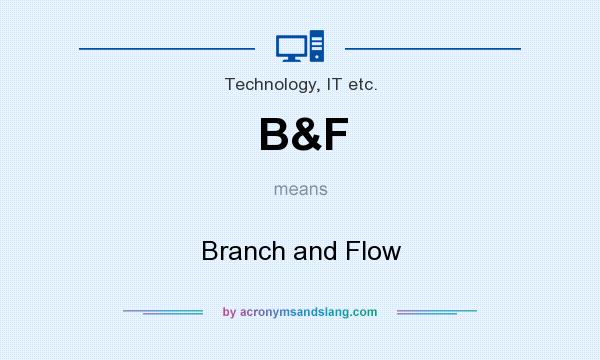 What does B&F mean? It stands for Branch and Flow