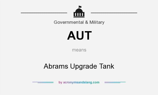 What does AUT mean? It stands for Abrams Upgrade Tank