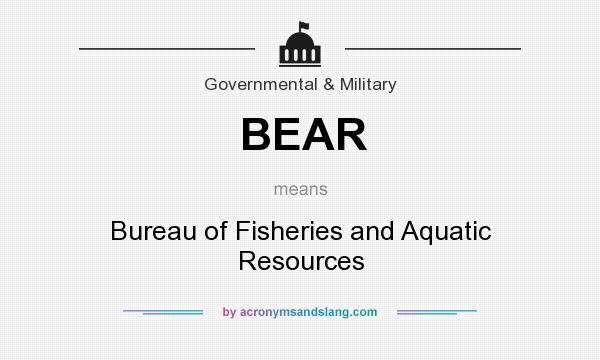 What does BEAR mean? It stands for Bureau of Fisheries and Aquatic Resources