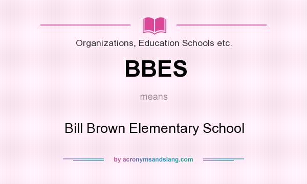 What does BBES mean? It stands for Bill Brown Elementary School