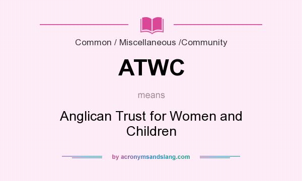 What does ATWC mean? It stands for Anglican Trust for Women and Children