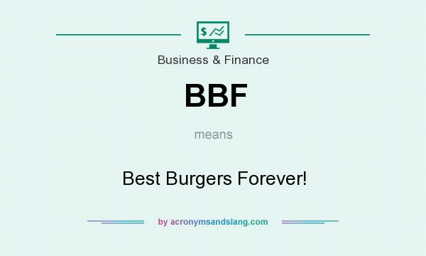 What does BBF mean? It stands for Best Burgers Forever!