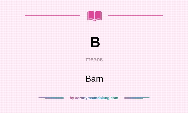 What does B mean? It stands for Barn