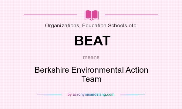 What does BEAT mean? It stands for Berkshire Environmental Action Team