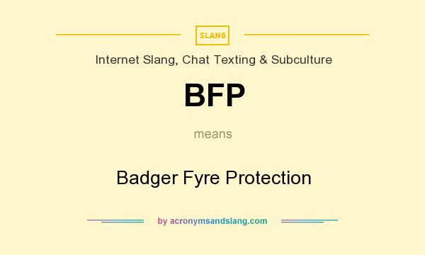 What does BFP mean? It stands for Badger Fyre Protection