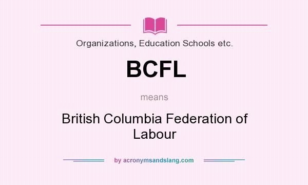 What does BCFL mean? It stands for British Columbia Federation of Labour