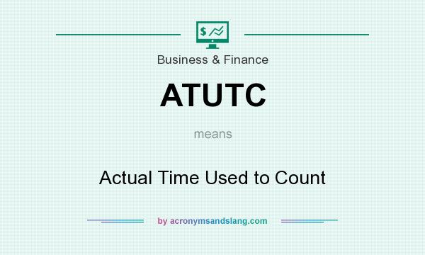 What does ATUTC mean? It stands for Actual Time Used to Count