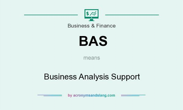 What does BAS mean? It stands for Business Analysis Support
