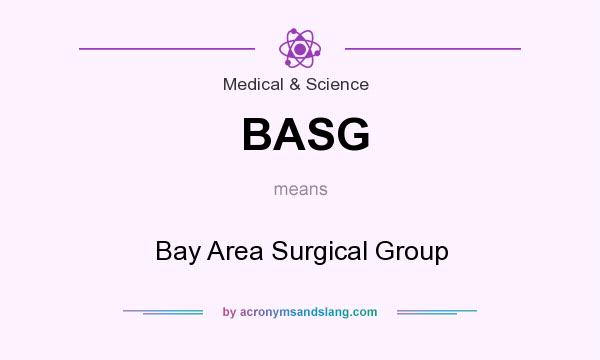 What does BASG mean? It stands for Bay Area Surgical Group