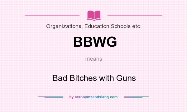 What does BBWG mean? It stands for Bad Bitches with Guns