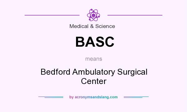 What does BASC mean? It stands for Bedford Ambulatory Surgical Center