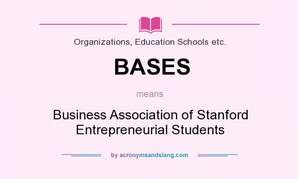 What does BASES mean? It stands for Business Association of Stanford Entrepreneurial Students