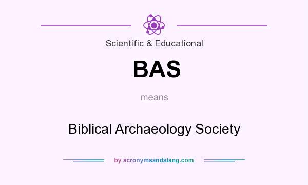 What does BAS mean? It stands for Biblical Archaeology Society