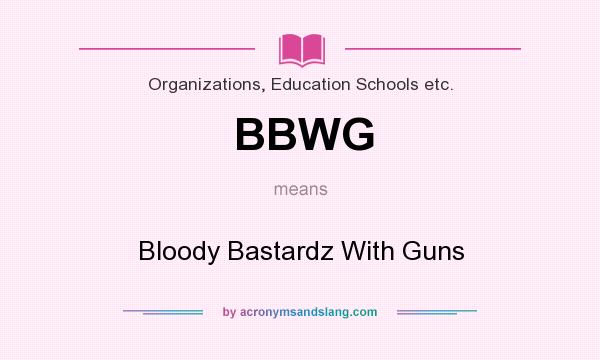 What does BBWG mean? It stands for Bloody Bastardz With Guns