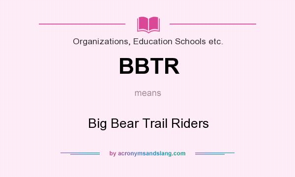 What does BBTR mean? It stands for Big Bear Trail Riders
