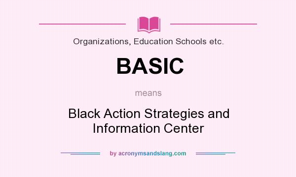 What does BASIC mean? It stands for Black Action Strategies and Information Center