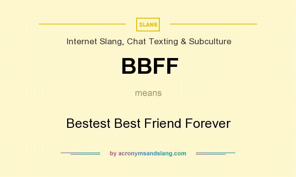 What does BBFF mean? It stands for Bestest Best Friend Forever