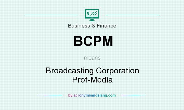 What does BCPM mean? It stands for Broadcasting Corporation Prof-Media