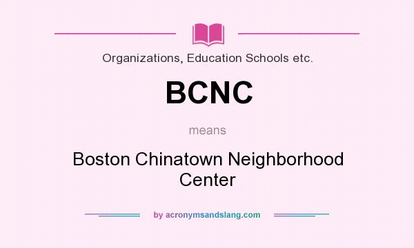 What does BCNC mean? It stands for Boston Chinatown Neighborhood Center