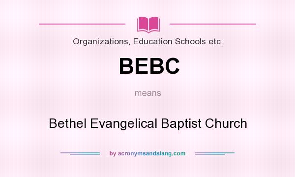 What does BEBC mean? It stands for Bethel Evangelical Baptist Church