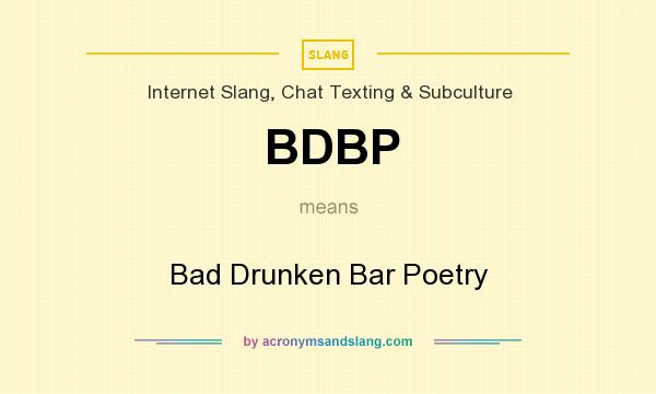 What does BDBP mean? It stands for Bad Drunken Bar Poetry