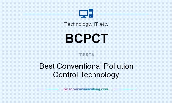 What does BCPCT mean? It stands for Best Conventional Pollution Control Technology