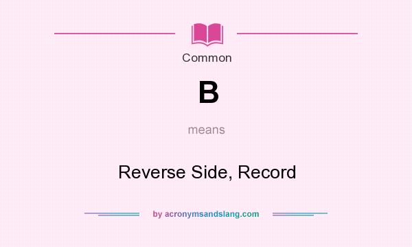What does B mean? It stands for Reverse Side, Record