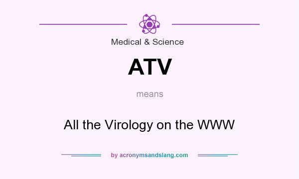 What does ATV mean? It stands for All the Virology on the WWW